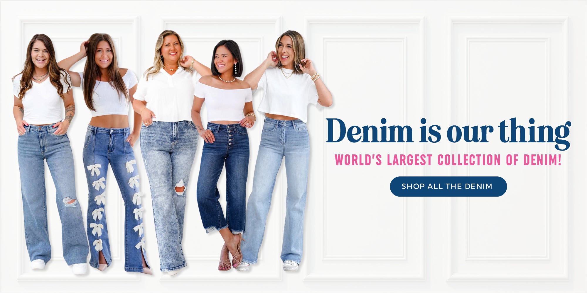 Denim is our thing! The world's largest collection of denim!