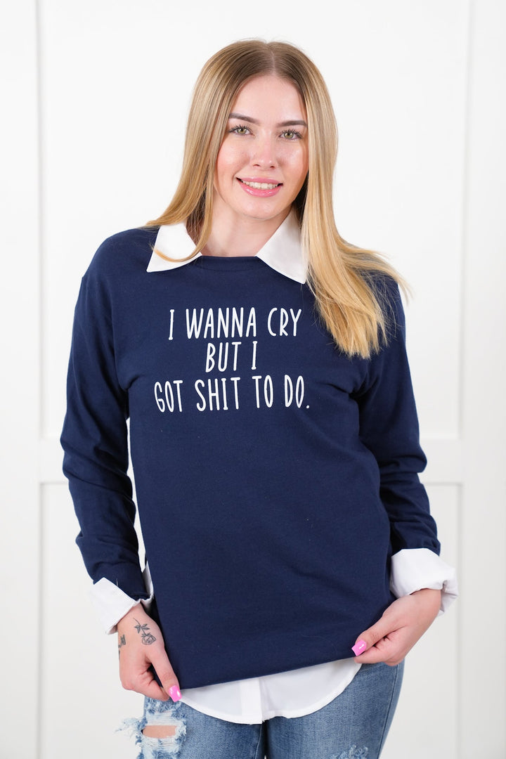 Plus/Reg Long Sleeve "I Wanna Cry But I Got Sh@* To Do" Graphic Tee
