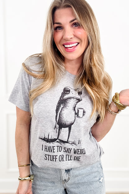 Plus/Reg Short Sleeve "I Have to Say Weird Stuff or I Die" Graphic Tee