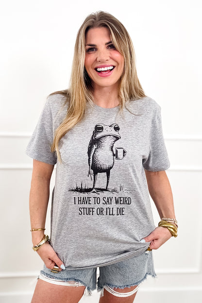 Plus/Reg Short Sleeve "I Have to Say Weird Stuff or I Die" Graphic Tee